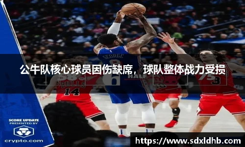 公牛队核心球员因伤缺席，球队整体战力受损