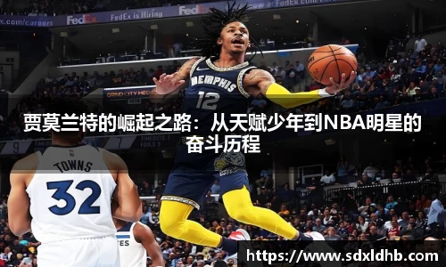 贾莫兰特的崛起之路：从天赋少年到NBA明星的奋斗历程