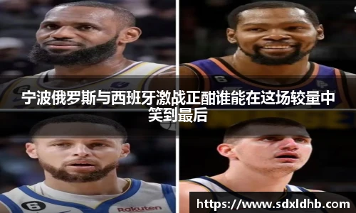 宁波俄罗斯与西班牙激战正酣谁能在这场较量中笑到最后