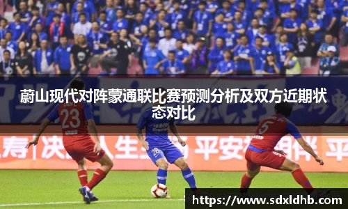 蔚山现代对阵蒙通联比赛预测分析及双方近期状态对比